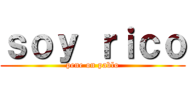 ｓｏｙ ｒｉｃｏ (pene on pablo)