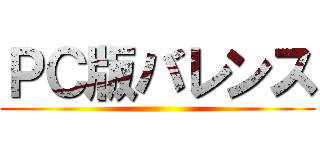 ＰＣ版バレンス ()