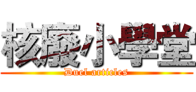 核廢小學堂 (Duel articles)