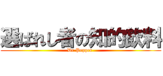 選ばれし者の知的飲料 (Dr Pepper )