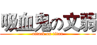 吸血鬼の文弱 (attack on titan)