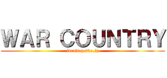 ＷＡＲ ＣＯＵＮＴＲＹ (idealtop.ddo.jp)