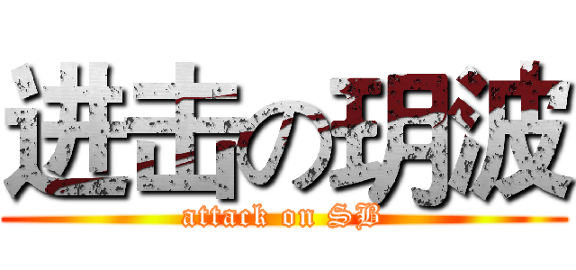 进击の玥波 (attack on SB)