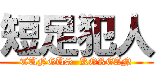 短足犯人 (TUNGUS  KOREAN)