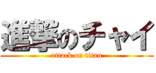 進撃のチャイ (attack on titan)