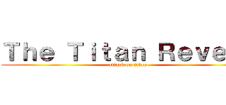 Ｔｈｅ Ｔｉｔａｎ Ｒｅｖｅａｌ (attack on titan)
