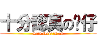 十分認真の奀仔 (very serious un)