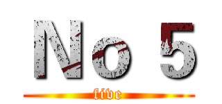 Ｎｏ ５ (five)