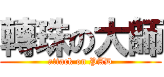 轉珠の大師 (attack on PAD)