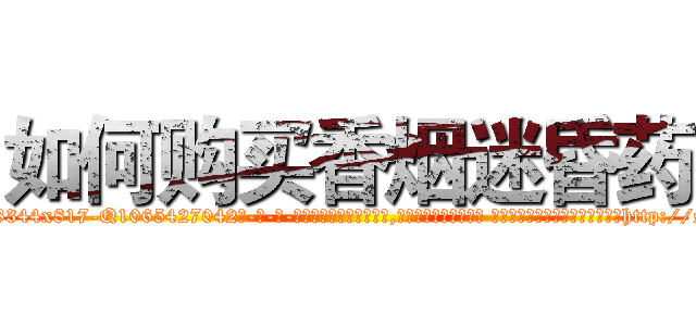 如何购买香烟迷昏药 (如何购买香烟迷昏药【电-话151x68344x817-Q1065427042元-吉-药-业】我们做的是长期生意,靠的是老客户长期支持 如何购买香烟迷昏药在发表了一篇http://sngk.net/aA2dQy

参考消息网我们做的是长期生意,靠的是老客户长期支持也许我们早该意识到，就连鲍勃·霍斯金斯（金球奖戏剧类电影男主角 
)
