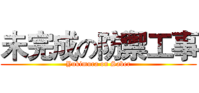 未完成の防禦工事 (Yukimura on Saber)