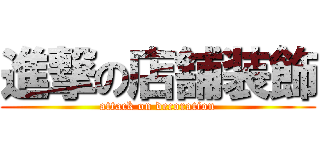 進撃の店舗装飾 (attack on decoration)