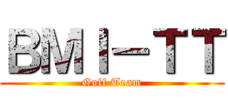 ＢＭＩ－ＴＴ (Golf Team)