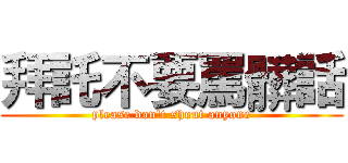 拜託不要罵髒話 (please don't shout anyone)