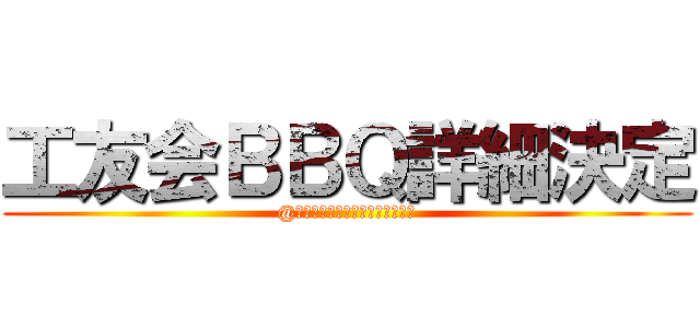 工友会ＢＢＱ詳細決定 (@ナイスバーベキューガーデン吾野)