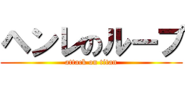 ヘンレのループ (attack on titan)