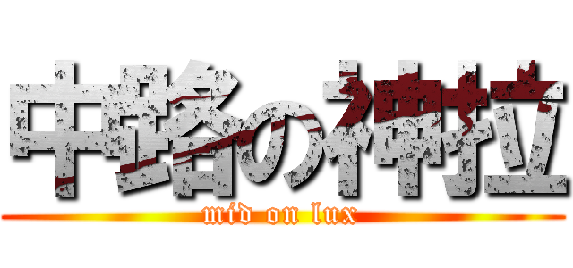 中路の神拉 (mid on lux)