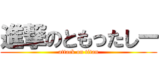 進撃のともったしー (attack on titan)