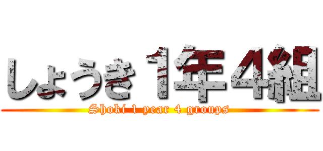 しょうき１年４組 (Shoki 1 year 4 groups)