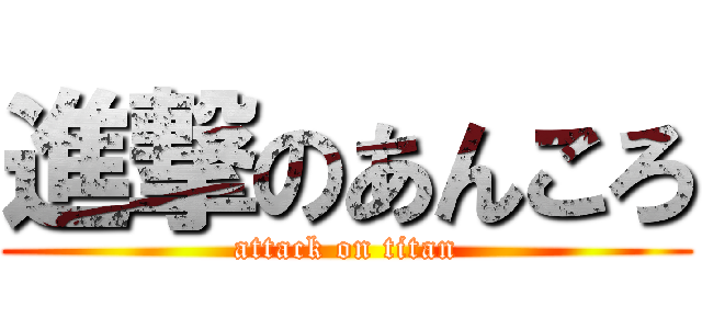 進撃のあんころ (attack on titan)