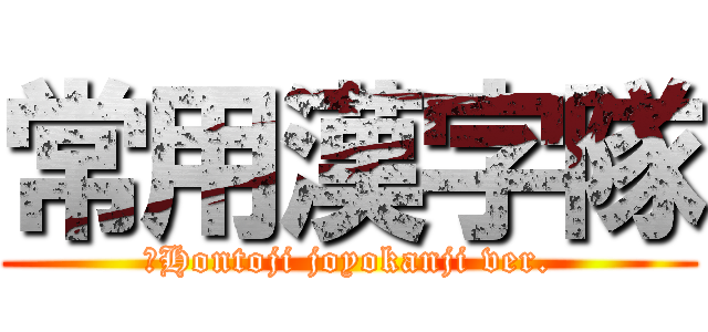 常用漢字隊 (♪Hontoji joyokanji ver.)