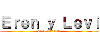 Ｅｒｅｎ ｙ Ｌｅｖｉ (Eren y Mikasa)
