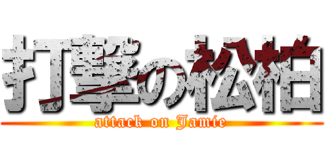打撃の松柏 (attack on Jamie)
