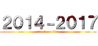 ２０１４－２０１７ (attack on titan)