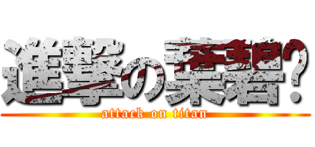 進撃の葉碧雞 (attack on titan)