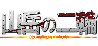 山岳の二輪 (bike of mountain)