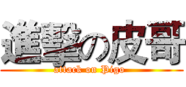 進擊の皮哥 (attack on Pigo )