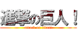 進撃の巨人！ (attack on titan!)
