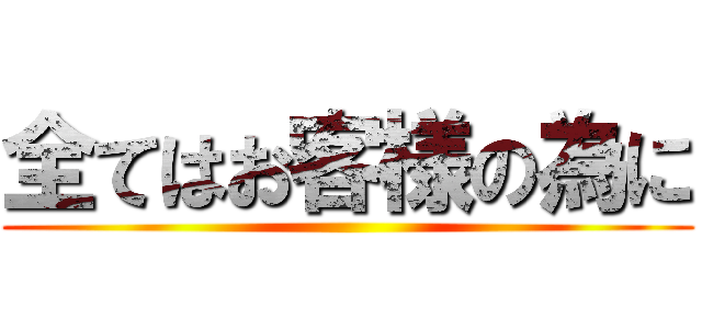 全てはお客様の為に ()