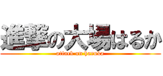 進撃の大場はるか (attack on haruka)