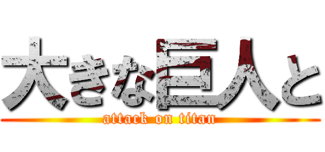 大きな巨人と (attack on titan)