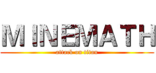 ＭＩＮＥＭＡＴＨ (attack on titan)