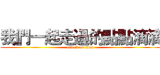 我們一起走過的點點滴滴 (attack on titan)