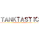 ＴＡＮＫＴＡＳＴＩＣ (attack on tanks)