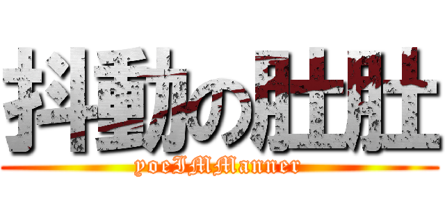 抖動の肚肚 (yoeIMManner)