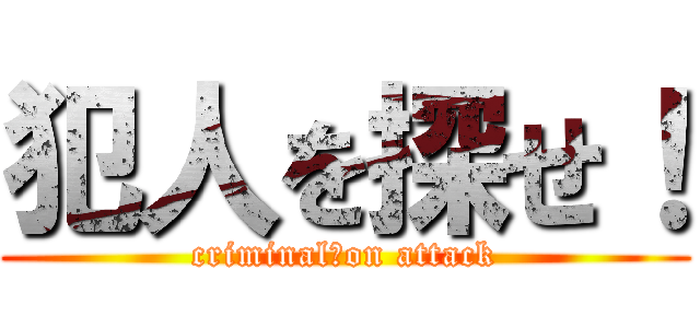 犯人を探せ！ (criminal　on attack)