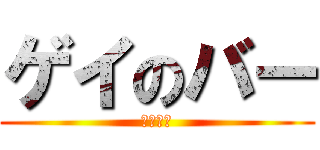 ゲイのバー (ゲイバー)