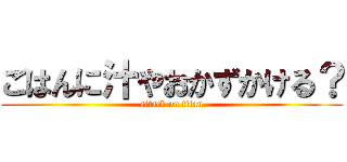 ごはんに汁やおかずかける？ (attack on titan)