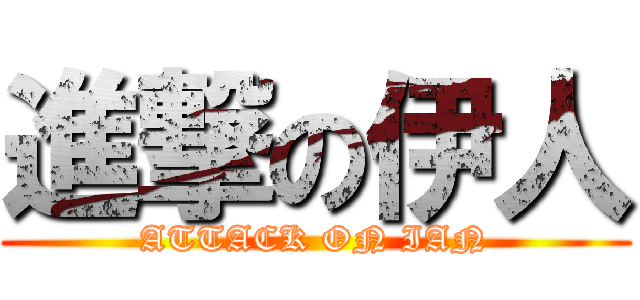進撃の伊人 (ATTACK ON IAN)