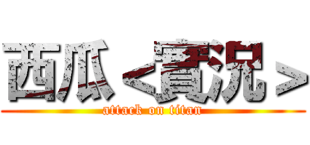 西瓜＜實況＞ (attack on titan)