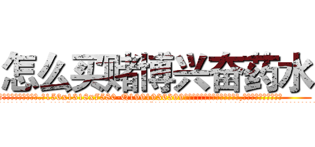 怎么买赌博兴奋药水 (怎么买赌博兴奋药水【电.话156x1318x7580-Q1991936399鑫宏药业】我们做的是长期生意,靠的是老客户长期支持
参考消息网2月20日报道 韩媒称，“剩女多、离婚率高的城市，房价一定会上涨。”这是中国经济学家金岩石2016年12月参加在上海举行的房地产相关论坛时说的话。
)