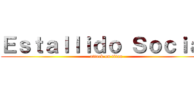 Ｅｓｔａｌｌｉｄｏ Ｓｏｃｉａｌ (attack on titan)