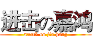进击の嘉鸿 (attack on jia hung)