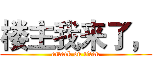 楼主我来了， (attack on titan)