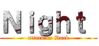 Ｎｉｇｈｔ  (attack on Duck)