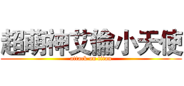 超萌神艾倫小天使 (attack on titan)